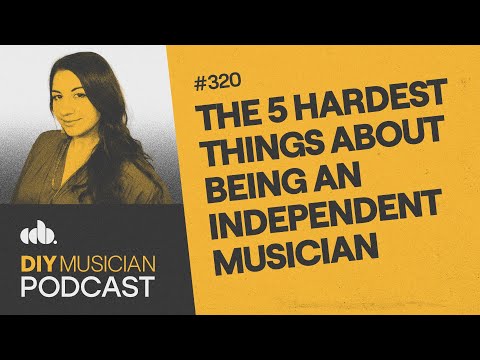 The 5 Hardest Things About Being an Independent Musician (DIY Musician Podcast, Episode 320)
