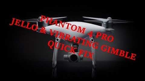 Phantom 4 Pro Jello & Vibrating Gimbal Fix