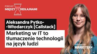 Aleksandra Pytko-Włodarczyk (Callstack): Marketing w IT to tłumaczenie technologii na język ludzi