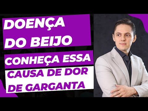 DOENÇA DO BEIJO. CONHEÇA ESSA CAUSA DE DOR DE GARGANTA