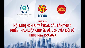 🔴 TRỰC TIẾP Hội nghị Nghị sĩ trẻ toàn cầu lần thứ 9/ Phiên thảo luận Chuyên đề 1: Chuyển đổi số