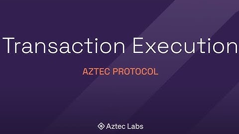 Aztec Protocol Webinar Series: Transaction Execution