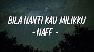 Naff  Bila Nanti Kau Miliku lirik 