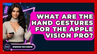 What Are The Hand Gestures For The Apple Vision Pro? - Emerging Tech Insider