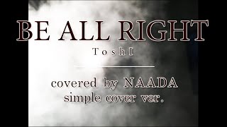 【フル/歌詞】BE ALL RIGHT Toshl カバー/NAADA