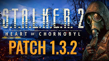 S.T.A.L.K.E.R. 2 PATCH 1.3.2. IS GOOD!
