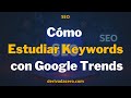 Cómo Estudiar Keywords con Google Trends