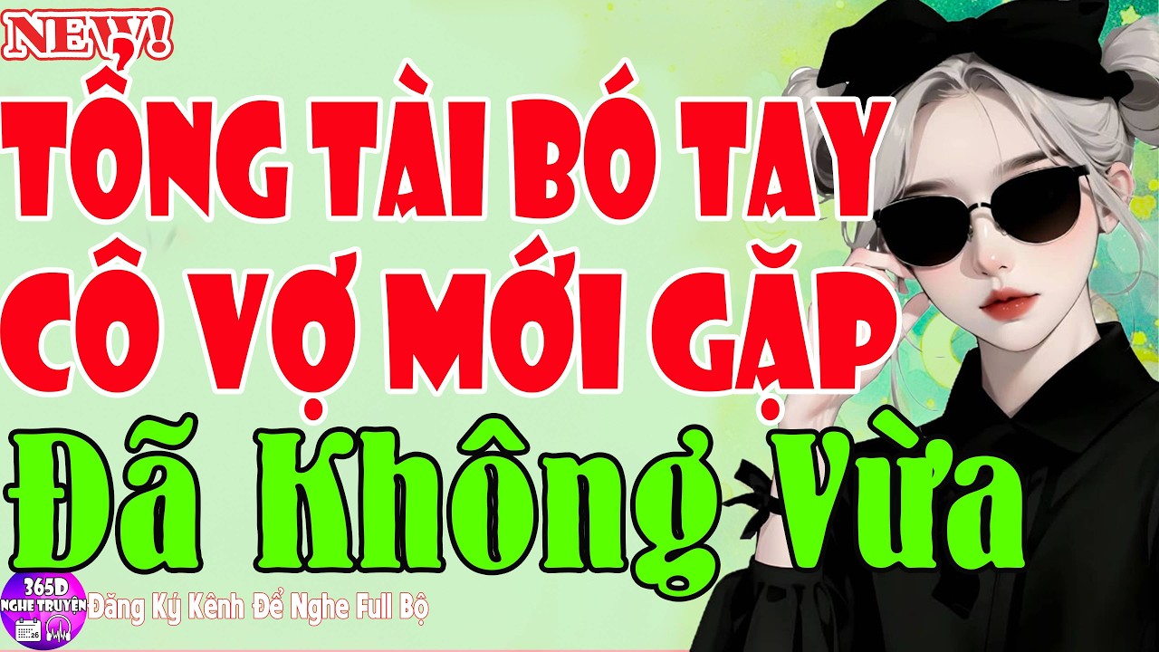 Hay Mà Vui - TỔNG TÀI BÓ TAY CÔ VỢ MỚI GẶP ĐÃ KHÔNG VỪA - Tiểu Thuyết Tình Yêu Mới