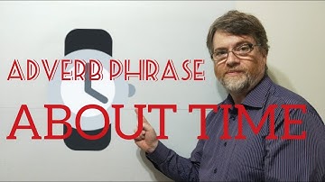 English Tutor Nick P Adverb Phrase (38) About Time - Two Meanings