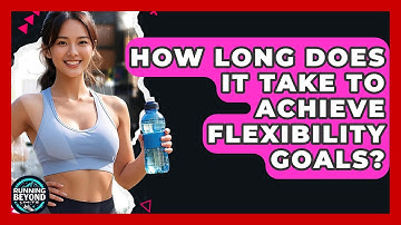 How Long Does It Take To Achieve Flexibility Goals? - Running Beyond Limits