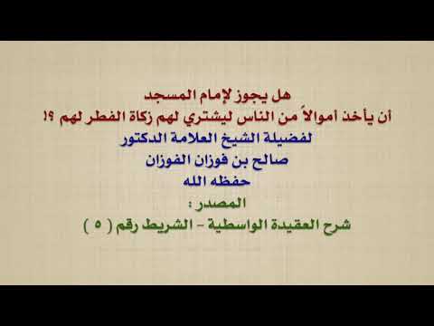 الشيخ صالح الفوزان : هل يجوز لإمام المسجد أن يأخذ أموالاً من الناس ليشتري لهم زكاة الفطر لهم ؟!