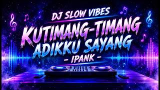 Kutimang-Timang Adikku Sayang - Ipank | DJ Slow Vibes 🎧 Lagu Minang Full Bass Enak Didengar