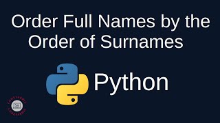 Python Problem Solving - Strings: 6. Order Full Names According to the Surnames - Simply Explained