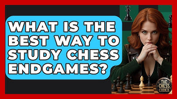 What Is The Best Way To Study Chess Endgames? - The Chess Codex
