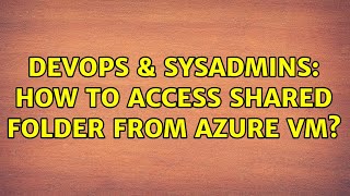 DevOps & SysAdmins: How to access shared folder from Azure VM? (3 Solutions!!)