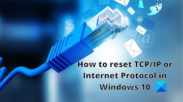 How to reset TCP/IP or Internet Protocol in Windows 10