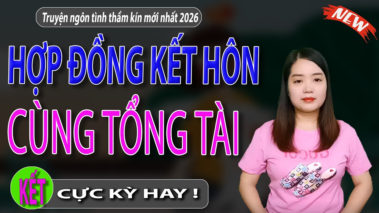 HỢP ĐỒNG KẾT HÔN CÙNG TỔNG TÀI Tập 2 kết - Siêu Phẩm Truyện Ngôn Tình Lãng Mạn Nhất 2026