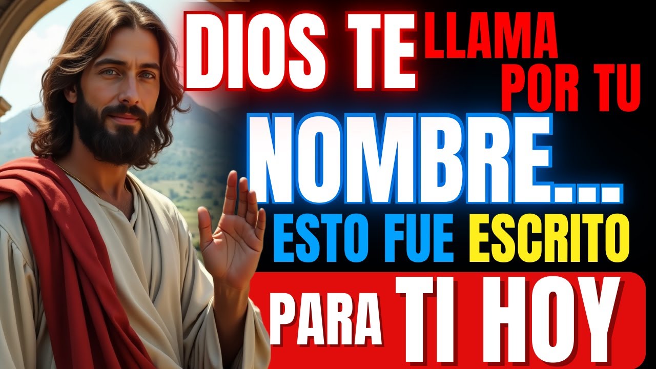DIOS TE LLAMA POR TU NOMBRE… ESTO FUE ESCRITO PARA TI HOY