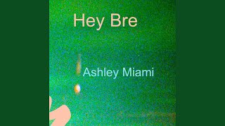 Miniatura de vídeo de "Ashley Miami - Hey Bre (from 2020)"