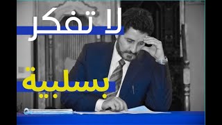 دعك من السلبية وكن ايجابيا | من روائع الدكتور عدنان ابراهيم