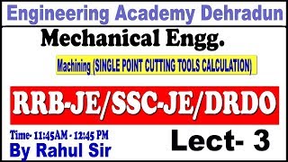 LEC 3 MACHINING (SINGLE POINT CUTTING TOOL CALCULATIONS) FOR RRB JE