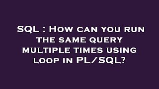 SQL : How can you run the same query multiple times using loop in PL/SQL?