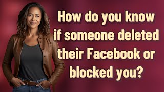 How do you know if someone deleted their Facebook or blocked you?