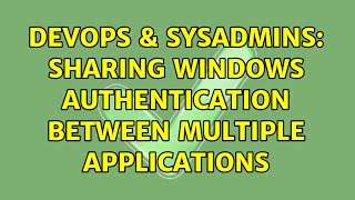 DevOps & SysAdmins: Sharing Windows Authentication between multiple applications