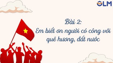 Bài 2: Em biết ơn người có công với quê hương, đất nước - ĐẠO ĐỨC 5 - Chân trời sáng tạo [OLM.VN]