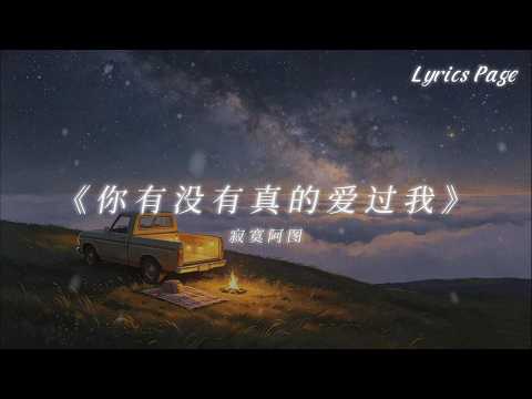 寂寞阿图-你有没有真的爱过我(演唱会版)『你有没有真的爱过我为何问你你总是不说热烈相拥过又不再交错』