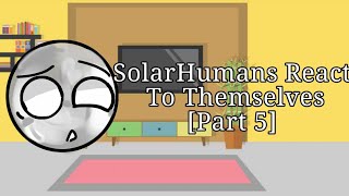 SolarHumans React To Themselves [Part 5]