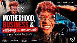 Motherhood, Business & Building a Movement (ELOQUENT) ... A Week Behind the Scenes
