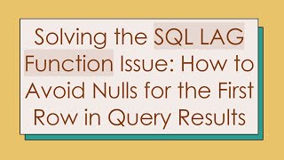 Solving the SQL LAG Function Issue: How to Avoid Nulls for the First Row in Query Results