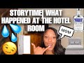 STORYTIME| WHAT HAPPENED AT THE HOTEL ROOM 👀💦