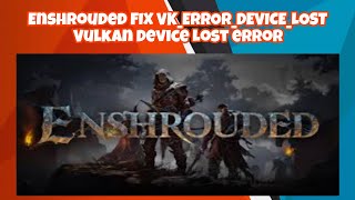 FIX Enshrouded Error VK_ERROR_DEVICE_LOST Vulkan Device Lost On PC