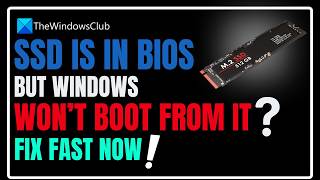 SSD is in BIOS, but Windows 11 won’t boot from it