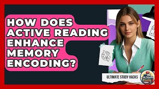 How Does Active Reading Enhance Memory Encoding? - Ultimate Study Hacks
