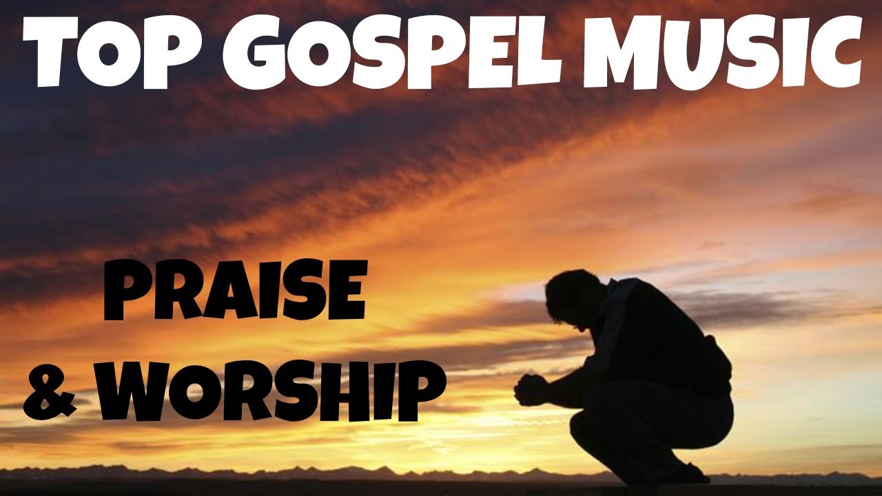 Non Stop Gospel Music Top Praise And Worship Songs Youtube