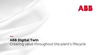 ABB Digital Twin – Creating value throughout the plant’s lifecycle