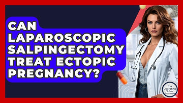Can Laparoscopic Salpingectomy Treat Ectopic Pregnancy? - The Operating Table