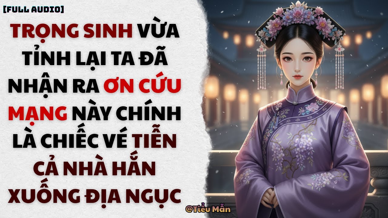 [FULL AUDIO] TRỌNG SINH VỪA TỈNH LẠI TA ĐÃ NHẬN RA ƠN CỨU MẠNG NÀY CHÍNH LÀ CHIẾC VÉ TIỄN CẢ NHÀ HẮN