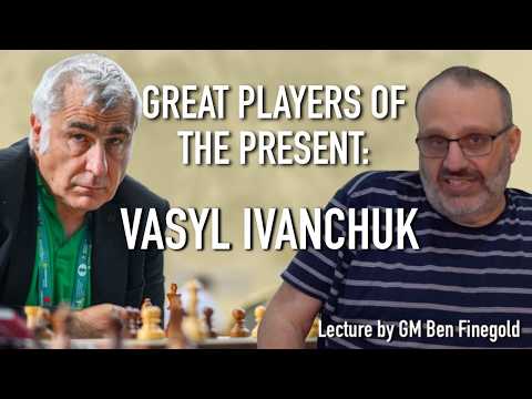 Great Players of the Present: Vasyl Ivanchuk, with GM Ben Finegold