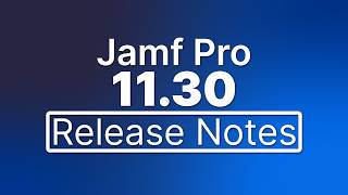 Jamf Pro 11.30 Release Notes - New Features and Enhancements