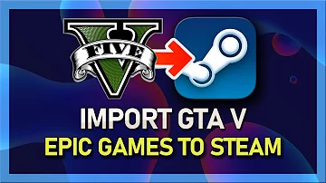 Como adicionar GTA V da Epic na Steam?