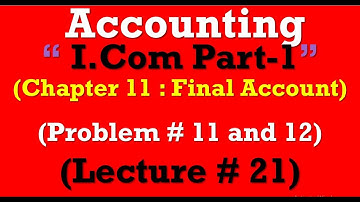 Problem 11 and 12 Final Accounts chapter 11 Sohail Afzal Book|Principle of Accounting I.Com Part-1