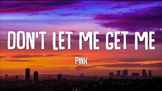 P!NK - Don't Let Me Get Me (Lyrics)