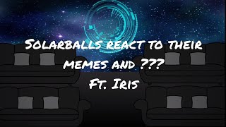 °| Solarballs react to their memes and ??? ft.Iris |°