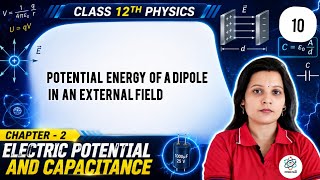Potential Energy of a dipole in an external field | Class 12 Physics Chapter 2 | CBSE/NCERT/JEE/NEET