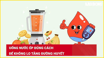 Uống nước ép đúng cách để không lo tăng đường huyết | Báo Lao Động