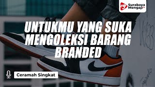 Untukmu Yang Suka Mengoleksi Barang Branded - Ustadz Gemma Ilhamy, M.Pd.I